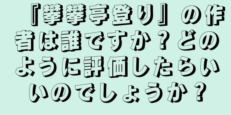 『攀攀亭登り』の作者は誰ですか？どのように評価したらいいのでしょうか？