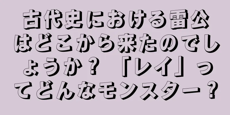 古代史における雷公はどこから来たのでしょうか？ 「レイ」ってどんなモンスター？