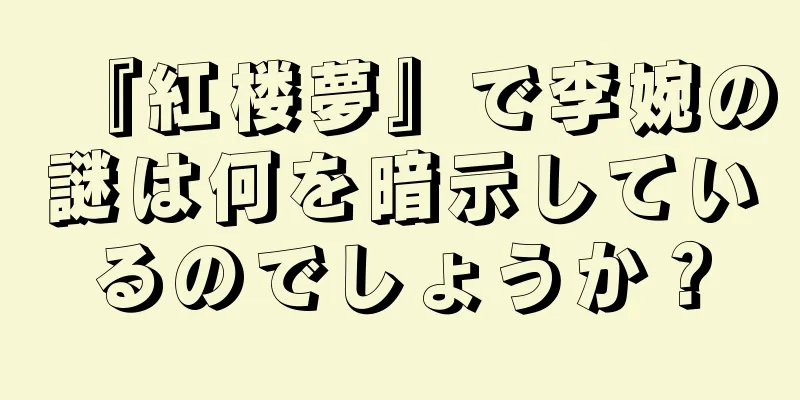 『紅楼夢』で李婉の謎は何を暗示しているのでしょうか？