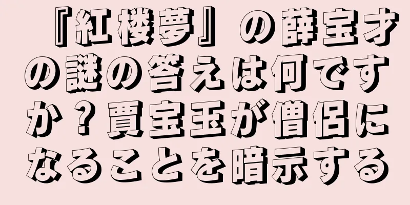 『紅楼夢』の薛宝才の謎の答えは何ですか？賈宝玉が僧侶になることを暗示する