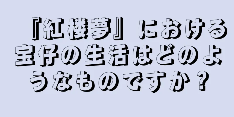 『紅楼夢』における宝仔の生活はどのようなものですか？