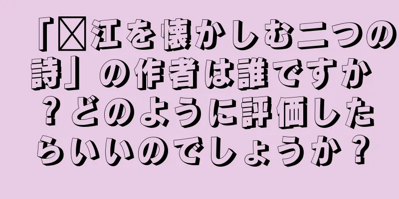 「汴江を懐かしむ二つの詩」の作者は誰ですか？どのように評価したらいいのでしょうか？