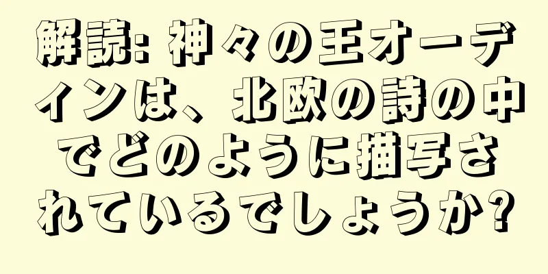 解読: 神々の王オーディンは、北欧の詩の中でどのように描写されているでしょうか?