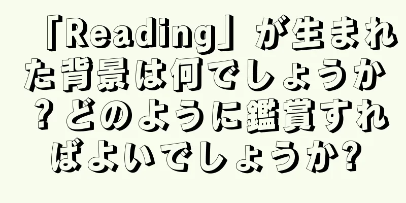 「Reading」が生まれた背景は何でしょうか？どのように鑑賞すればよいでしょうか?