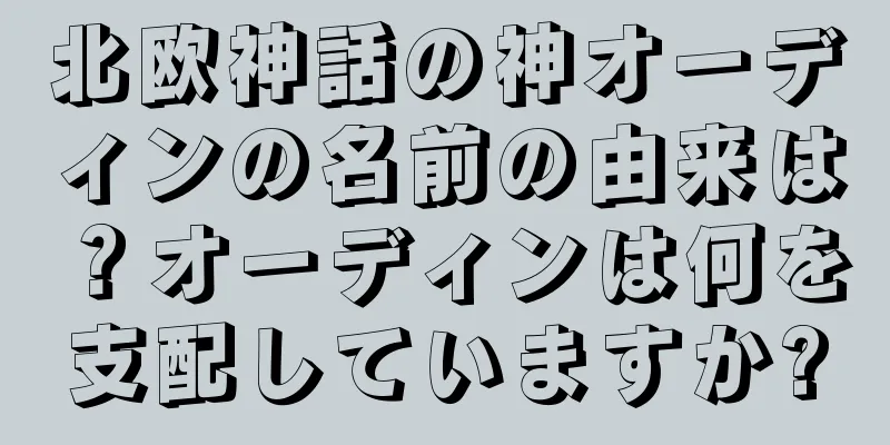 北欧神話の神オーディンの名前の由来は？オーディンは何を支配していますか?