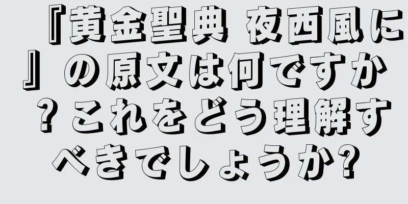 『黄金聖典 夜西風に』の原文は何ですか？これをどう理解すべきでしょうか?