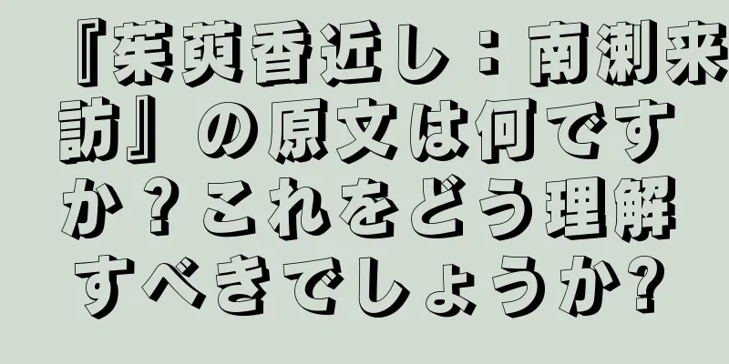 『茱萸香近し：南溂来訪』の原文は何ですか？これをどう理解すべきでしょうか?