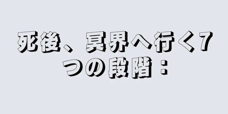 死後、冥界へ行く7つの段階：