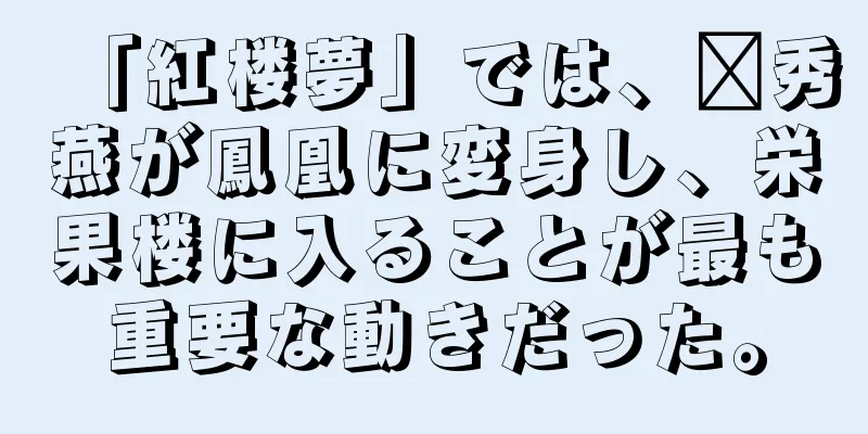 「紅楼夢」では、邢秀燕が鳳凰に変身し、栄果楼に入ることが最も重要な動きだった。