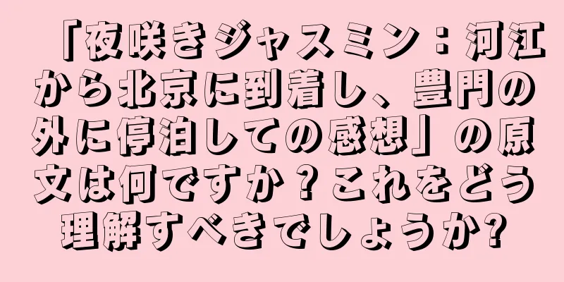 「夜咲きジャスミン：河江から北京に到着し、豊門の外に停泊しての感想」の原文は何ですか？これをどう理解すべきでしょうか?
