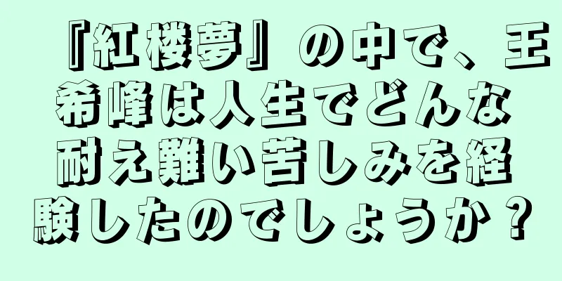 『紅楼夢』の中で、王希峰は人生でどんな耐え難い苦しみを経験したのでしょうか？