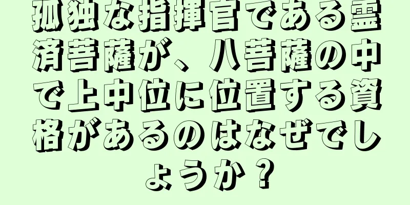 孤独な指揮官である霊済菩薩が、八菩薩の中で上中位に位置する資格があるのはなぜでしょうか？