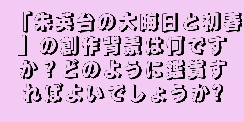 「朱英台の大晦日と初春」の創作背景は何ですか？どのように鑑賞すればよいでしょうか?