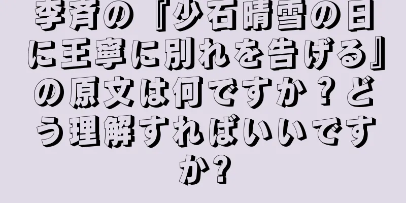 李斉の『少石晴雪の日に王寧に別れを告げる』の原文は何ですか？どう理解すればいいですか?