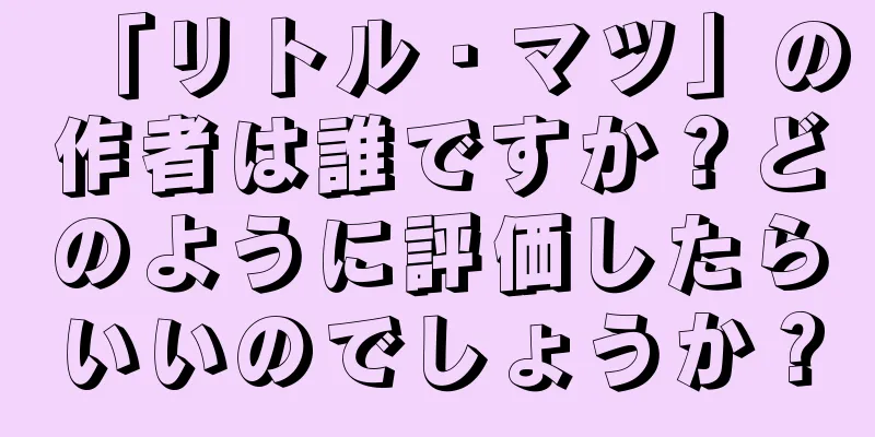「リトル・マツ」の作者は誰ですか？どのように評価したらいいのでしょうか？