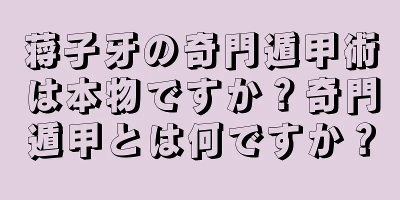 蒋子牙の奇門遁甲術は本物ですか？奇門遁甲とは何ですか？