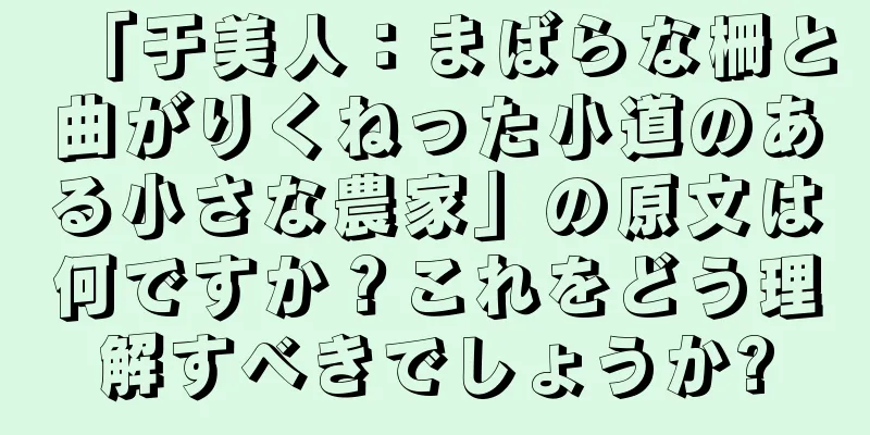 「于美人：まばらな柵と曲がりくねった小道のある小さな農家」の原文は何ですか？これをどう理解すべきでしょうか?
