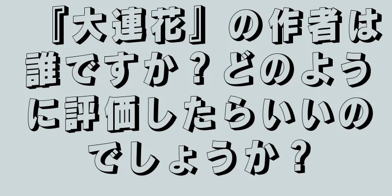 『大連花』の作者は誰ですか？どのように評価したらいいのでしょうか？