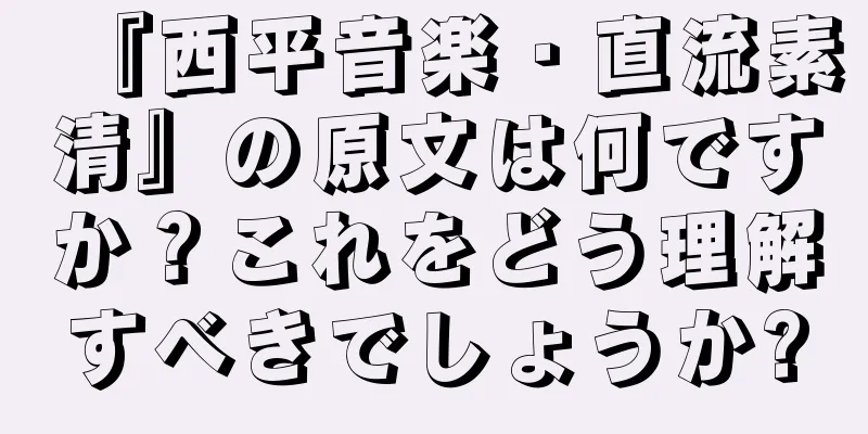 『西平音楽・直流素清』の原文は何ですか？これをどう理解すべきでしょうか?