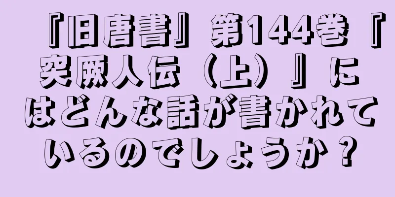 『旧唐書』第144巻『突厥人伝（上）』にはどんな話が書かれているのでしょうか？