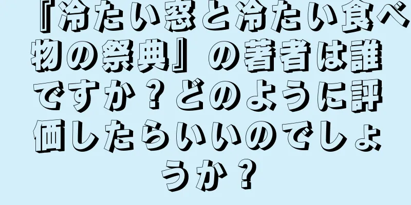 『冷たい窓と冷たい食べ物の祭典』の著者は誰ですか？どのように評価したらいいのでしょうか？