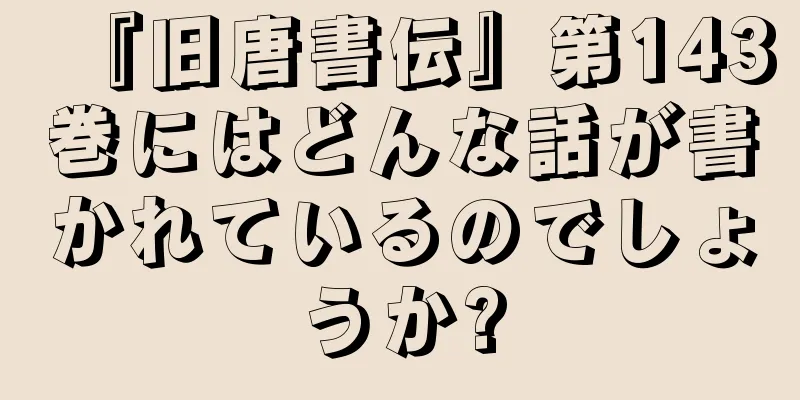 『旧唐書伝』第143巻にはどんな話が書かれているのでしょうか?