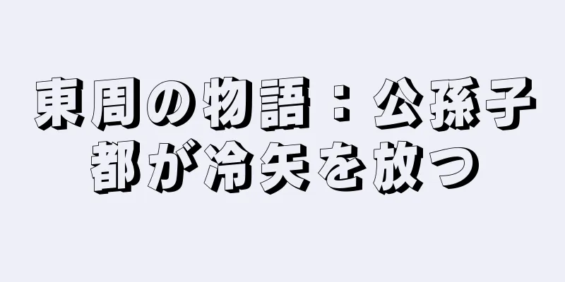 東周の物語：公孫子都が冷矢を放つ