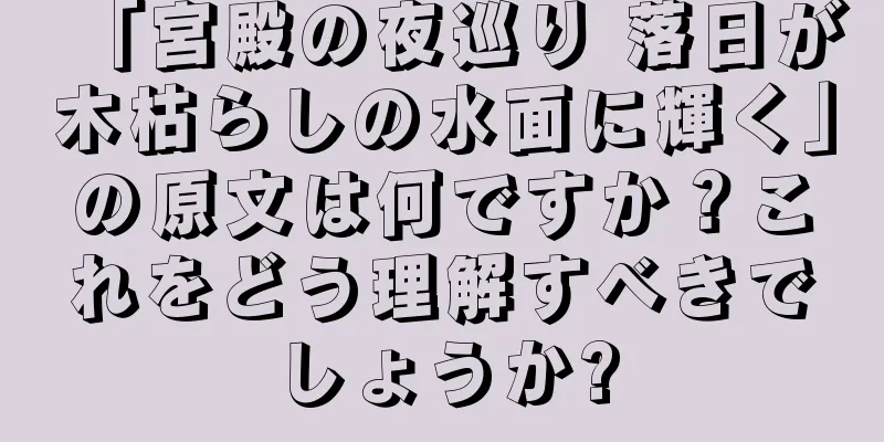 「宮殿の夜巡り 落日が木枯らしの水面に輝く」の原文は何ですか？これをどう理解すべきでしょうか?