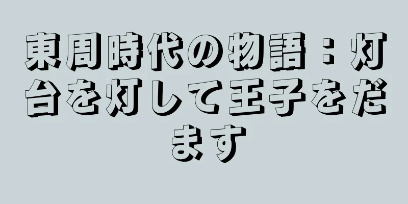東周時代の物語：灯台を灯して王子をだます