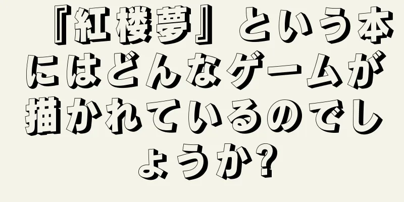 『紅楼夢』という本にはどんなゲームが描かれているのでしょうか?