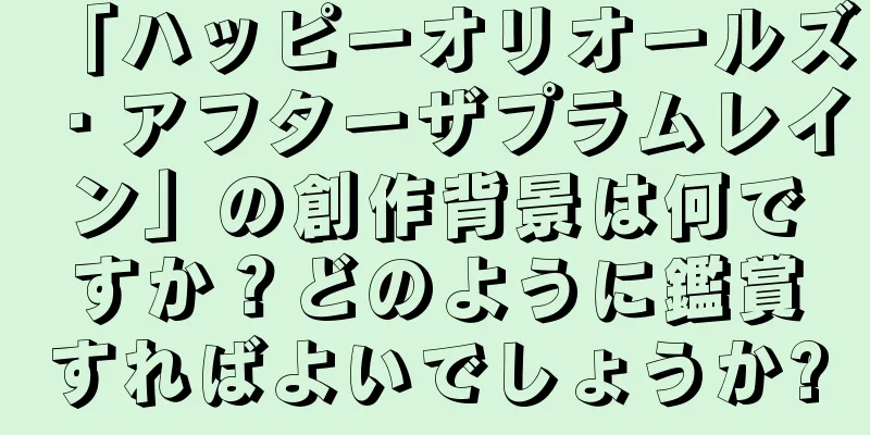 「ハッピーオリオールズ・アフターザプラムレイン」の創作背景は何ですか？どのように鑑賞すればよいでしょうか?