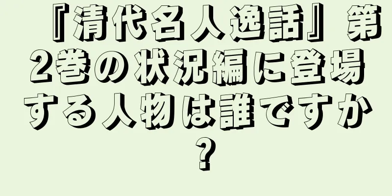 『清代名人逸話』第2巻の状況編に登場する人物は誰ですか？