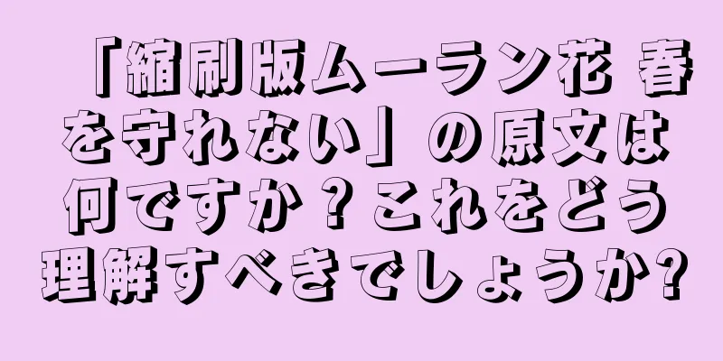 「縮刷版ムーラン花 春を守れない」の原文は何ですか？これをどう理解すべきでしょうか?