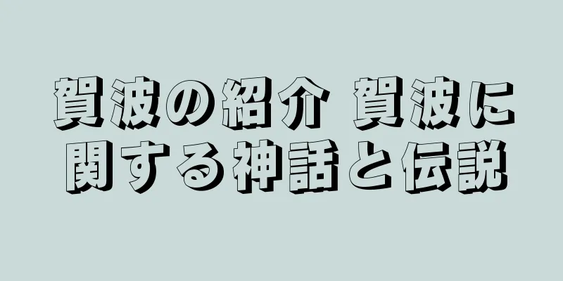 賀波の紹介 賀波に関する神話と伝説