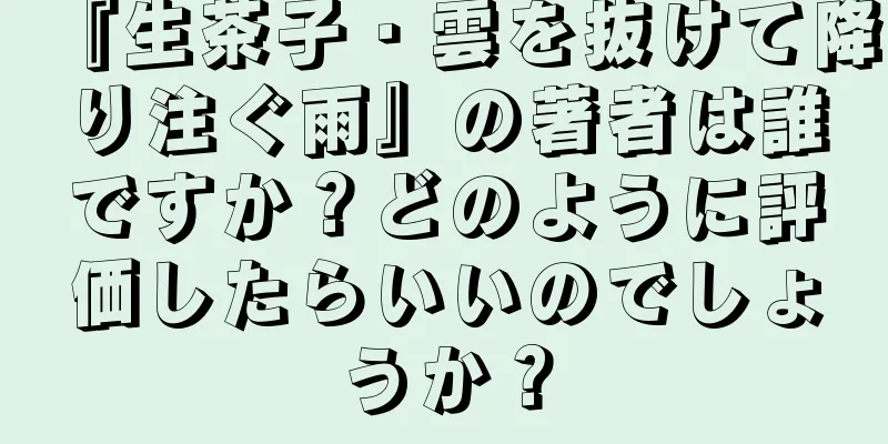 『生茶子・雲を抜けて降り注ぐ雨』の著者は誰ですか？どのように評価したらいいのでしょうか？