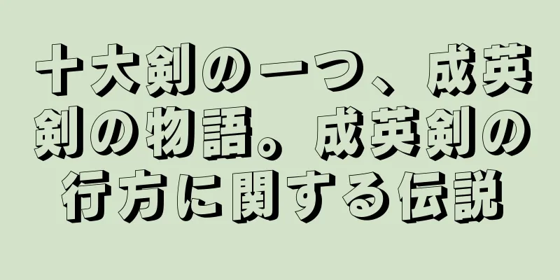 十大剣の一つ、成英剣の物語。成英剣の行方に関する伝説