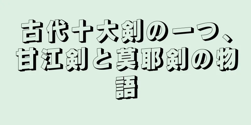 古代十大剣の一つ、甘江剣と莫耶剣の物語