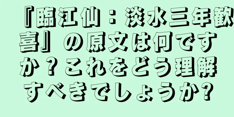 『臨江仙：淡水三年歓喜』の原文は何ですか？これをどう理解すべきでしょうか?
