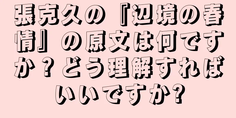張克久の『辺境の春情』の原文は何ですか？どう理解すればいいですか?
