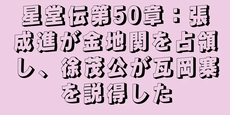 星堂伝第50章：張成進が金地関を占領し、徐茂公が瓦岡寨を説得した