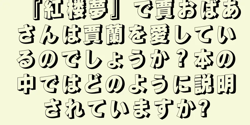『紅楼夢』で賈おばあさんは賈蘭を愛しているのでしょうか？本の中ではどのように説明されていますか?