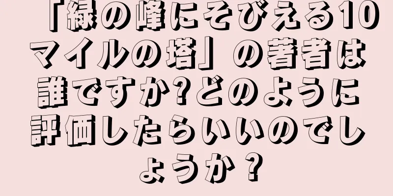 「緑の峰にそびえる10マイルの塔」の著者は誰ですか?どのように評価したらいいのでしょうか？