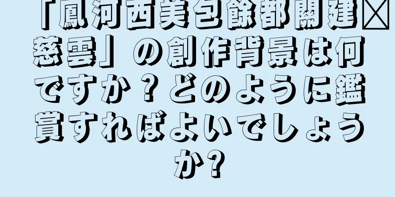 「鳳河西美包餘都關建设慈雲」の創作背景は何ですか？どのように鑑賞すればよいでしょうか?