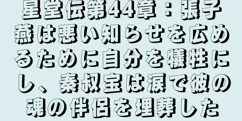 星堂伝第44章：張子燕は悪い知らせを広めるために自分を犠牲にし、秦叔宝は涙で彼の魂の伴侶を埋葬した