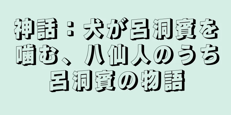 神話：犬が呂洞賓を噛む、八仙人のうち呂洞賓の物語