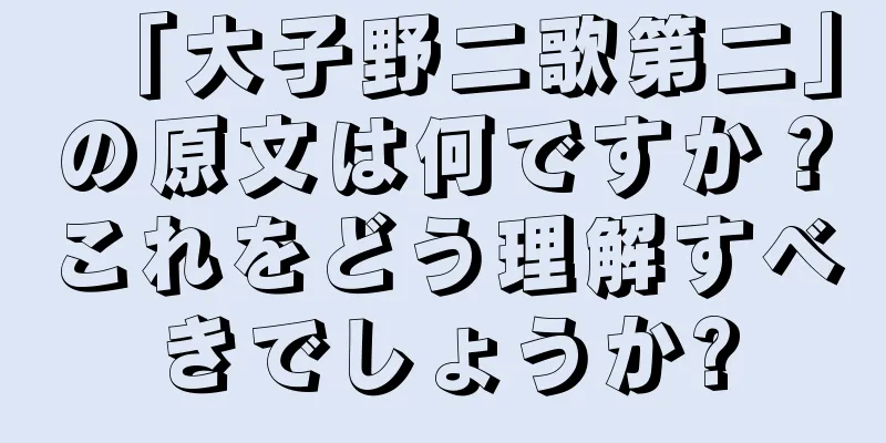 「大子野二歌第二」の原文は何ですか？これをどう理解すべきでしょうか?
