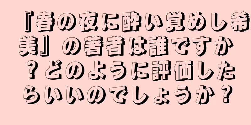 『春の夜に酔い覚めし希美』の著者は誰ですか？どのように評価したらいいのでしょうか？