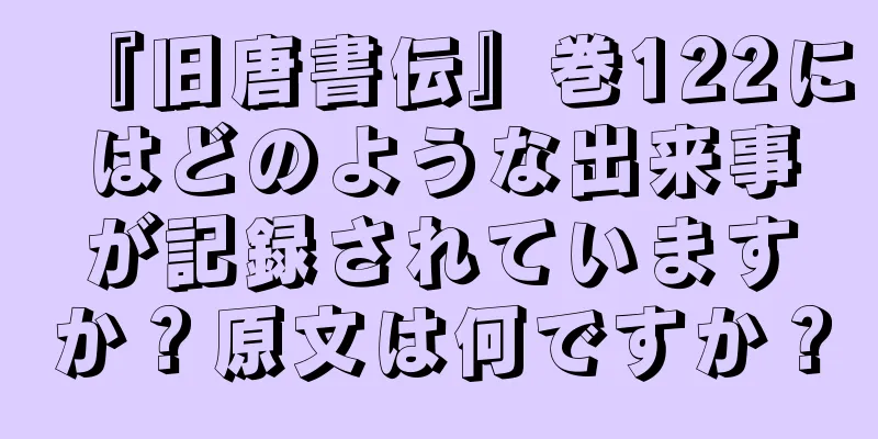 『旧唐書伝』巻122にはどのような出来事が記録されていますか？原文は何ですか？