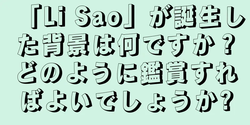 「Li Sao」が誕生した背景は何ですか？どのように鑑賞すればよいでしょうか?