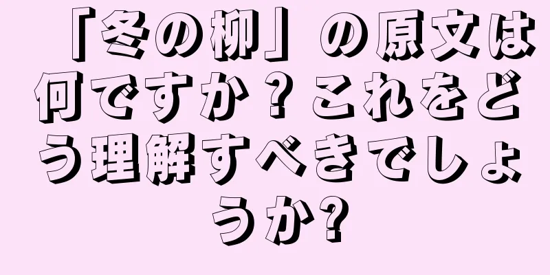 「冬の柳」の原文は何ですか？これをどう理解すべきでしょうか?